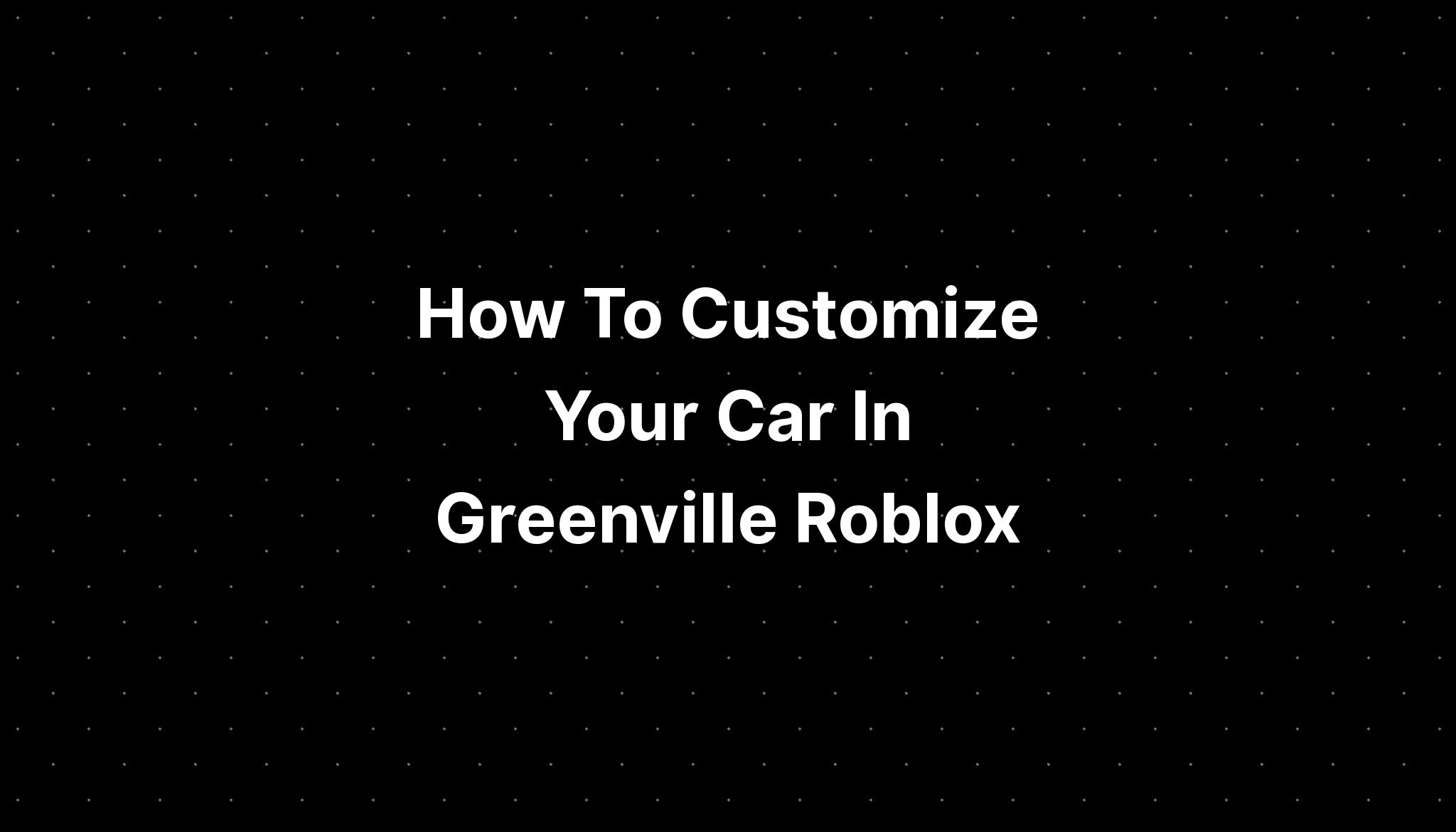 How To Customize Your Car In Greenville Roblox PELAJARAN